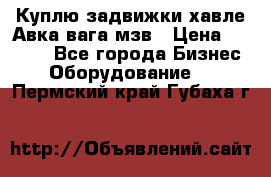 Куплю задвижки хавле Авка вага мзв › Цена ­ 2 000 - Все города Бизнес » Оборудование   . Пермский край,Губаха г.